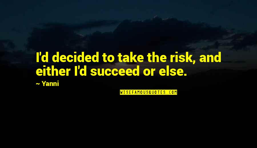 Dissemination Thesaurus Quotes By Yanni: I'd decided to take the risk, and either