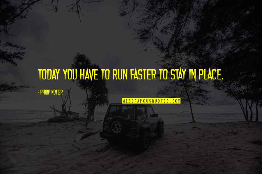 Disseminator In Management Quotes By Philip Kotler: Today you have to run faster to stay