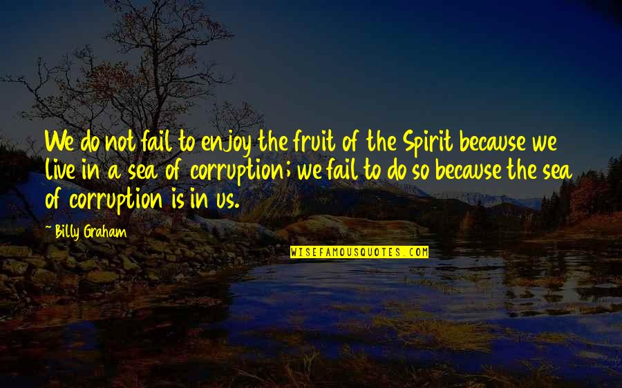 Dissensions Biblical Quotes By Billy Graham: We do not fail to enjoy the fruit