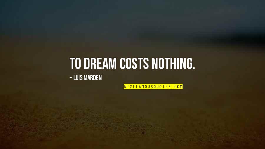Dissensions Biblical Quotes By Luis Marden: To dream costs nothing.