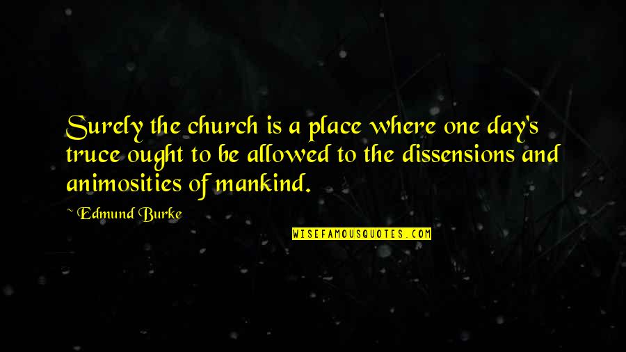 Dissensions Quotes By Edmund Burke: Surely the church is a place where one