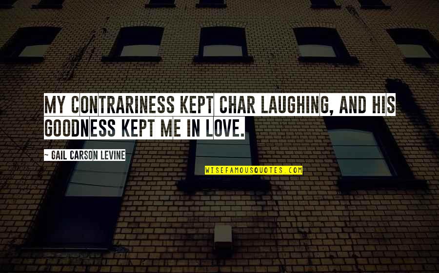 Dissenso Significado Quotes By Gail Carson Levine: My contrariness kept Char laughing, and his goodness Dissenso Significado Quotes By Gail Carson Levine: My contrariness kept Char laughing, and his goodness