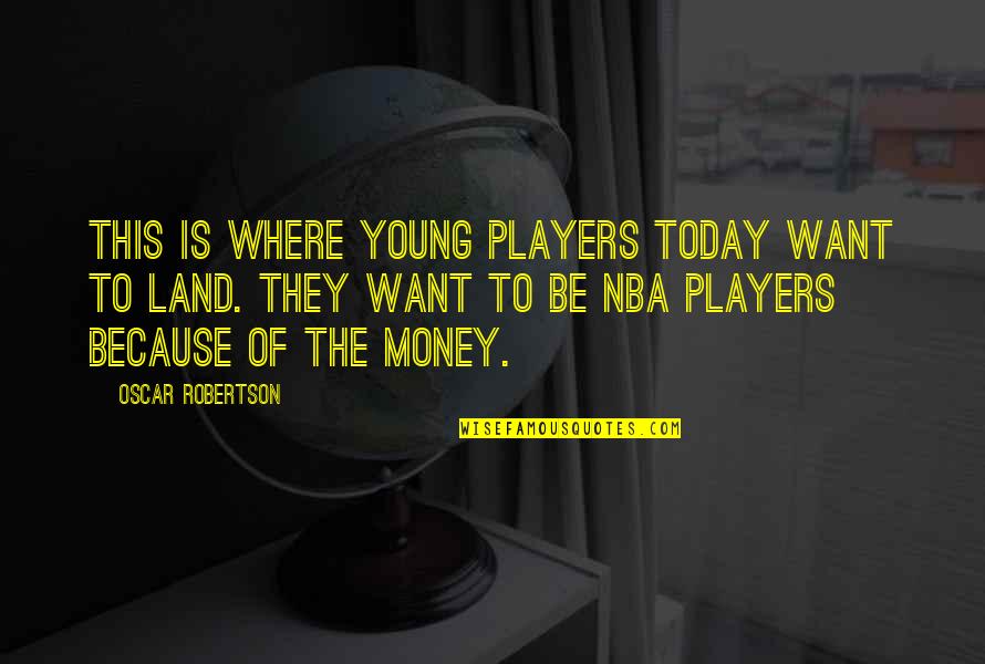 Dissensus On Politics Quotes By Oscar Robertson: This is where young players today want to Dissensus On Politics Quotes By Oscar Robertson: This is where young players today want to