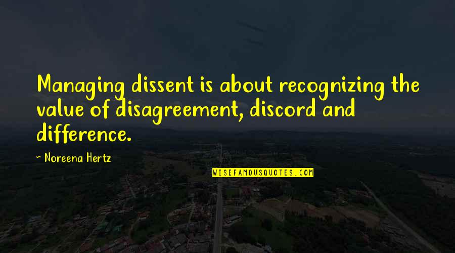 Dissent And Disagreement Quotes By Noreena Hertz: Managing dissent is about recognizing the value of