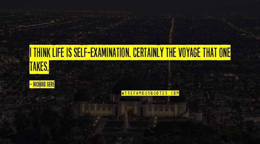 Dissent And Disagreement Quotes By Richard Gere: I think life is self-examination. Certainly the voyage