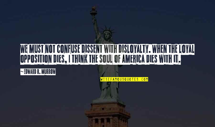 Dissent In America Quotes By Edward R. Murrow: We must not confuse dissent with disloyalty. When