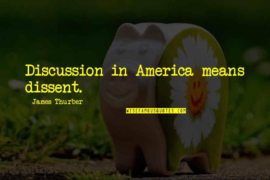 Dissent In America Quotes By James Thurber: Discussion in America means dissent.
