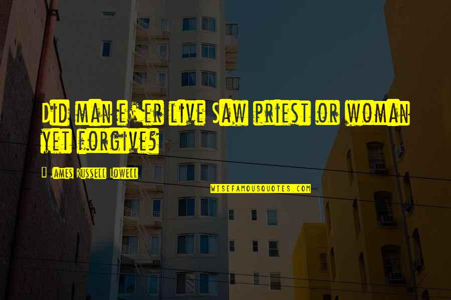 Dissenters History Quotes By James Russell Lowell: Did man e'er live Saw priest or woman Dissenters History Quotes By James Russell Lowell: Did man e'er live Saw priest or woman