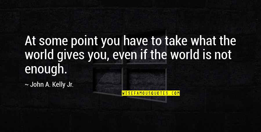 Dissenters History Quotes By John A. Kelly Jr.: At some point you have to take what Dissenters History Quotes By John A. Kelly Jr.: At some point you have to take what