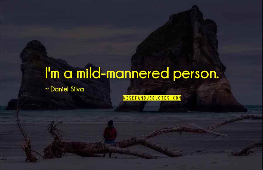 Dissentients Synonyms Quotes By Daniel Silva: I'm a mild-mannered person.