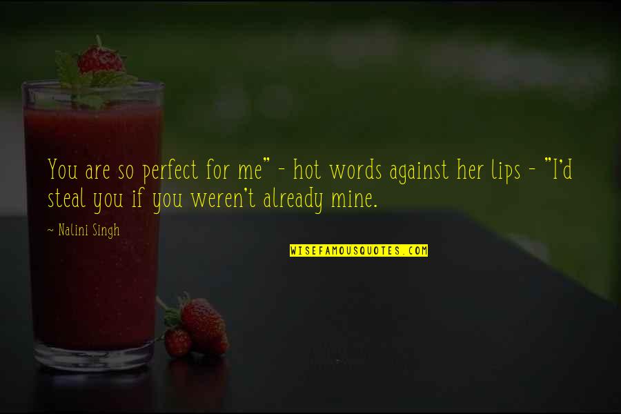 Dissenting Opinions Quotes By Nalini Singh: You are so perfect for me" - hot