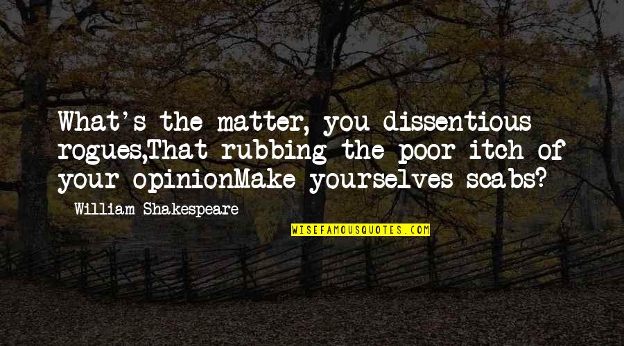 Dissentious Quotes By William Shakespeare: What's the matter, you dissentious rogues,That rubbing the