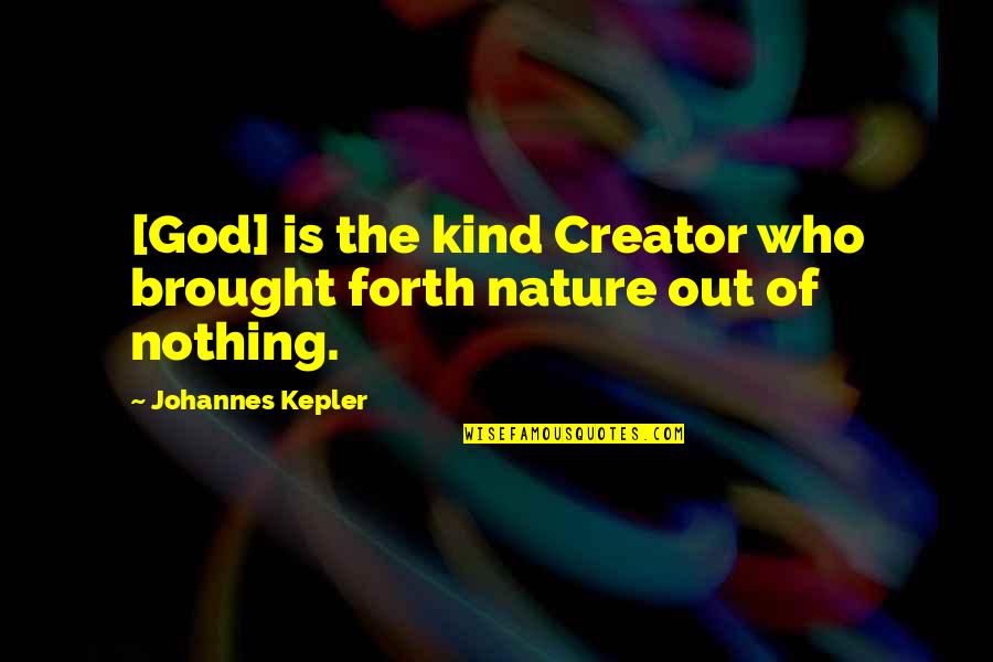 Dissents Speak Quotes By Johannes Kepler: [God] is the kind Creator who brought forth