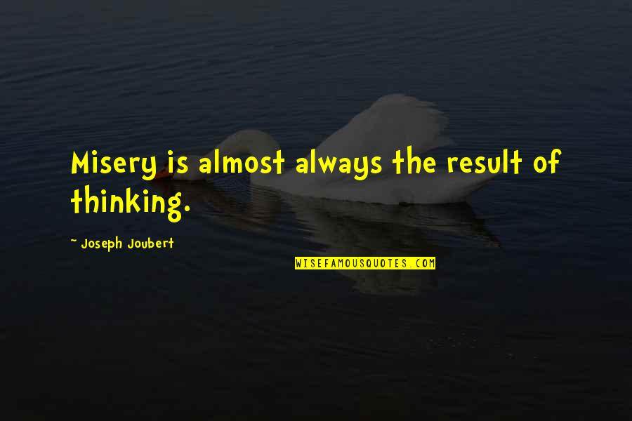 Dissera Portus Quotes By Joseph Joubert: Misery is almost always the result of thinking. Dissera Portus Quotes By Joseph Joubert: Misery is almost always the result of thinking.