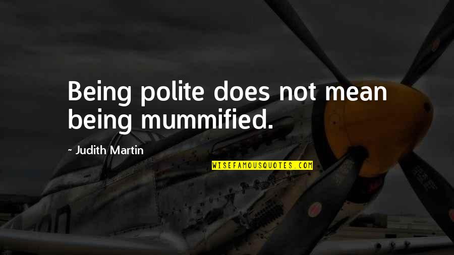Disseram Que Quotes By Judith Martin: Being polite does not mean being mummified.