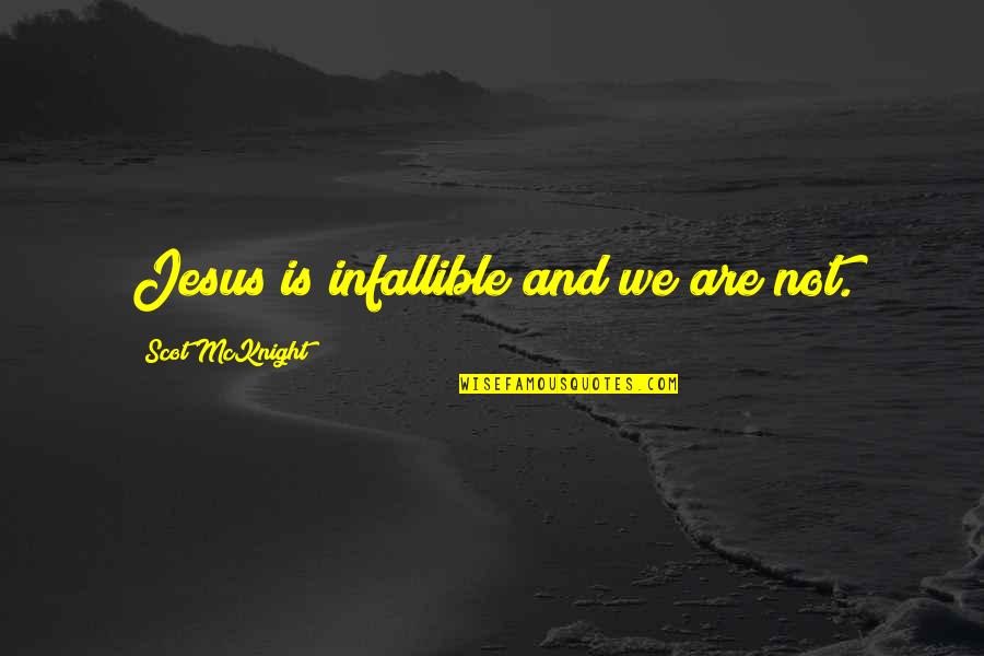 Dissertation Completion Quotes By Scot McKnight: Jesus is infallible and we are not.