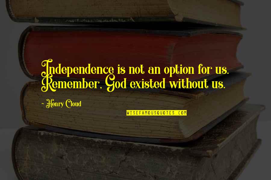 Dissesse Ou Quotes By Henry Cloud: Independence is not an option for us. Remember,