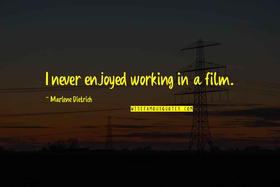 Disseta Quotes By Marlene Dietrich: I never enjoyed working in a film.