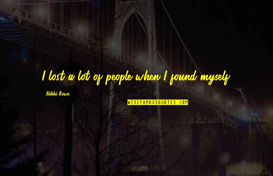 Disseta Quotes By Nikki Rowe: I lost a lot of people when I