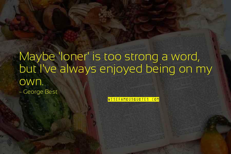 Dissevered Quotes By George Best: Maybe 'loner' is too strong a word, but