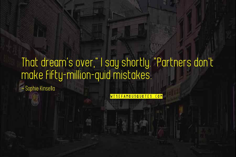 Dissevered Quotes By Sophie Kinsella: That dream's over," I say shortly. "Partners don't