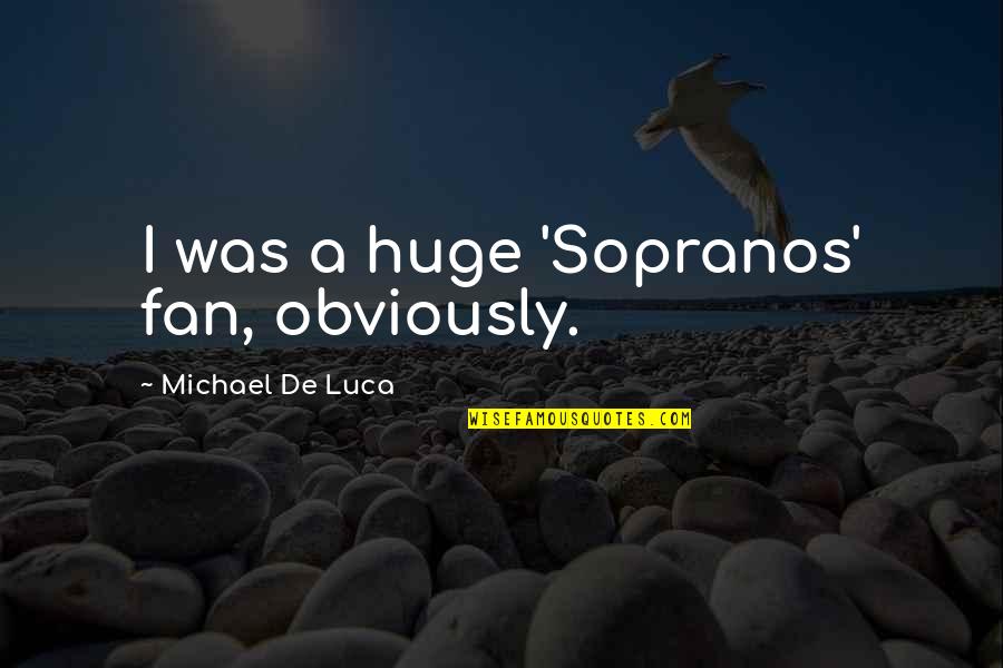 Dissezione Quotes By Michael De Luca: I was a huge 'Sopranos' fan, obviously.