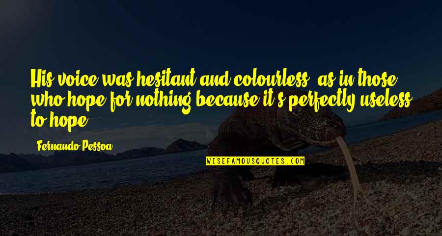Dissidence Scooter Quotes By Fernando Pessoa: His voice was hesitant and colourless, as in Dissidence Scooter Quotes By Fernando Pessoa: His voice was hesitant and colourless, as in