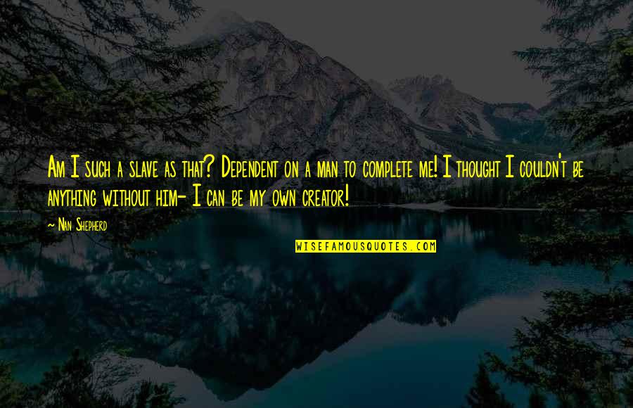 Dissidence Scooter Quotes By Nan Shepherd: Am I such a slave as that? Dependent Dissidence Scooter Quotes By Nan Shepherd: Am I such a slave as that? Dependent