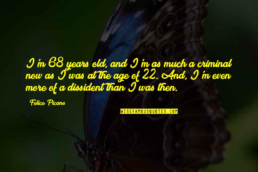 Dissident Quotes By Felice Picano: I'm 68 years old, and I'm as much