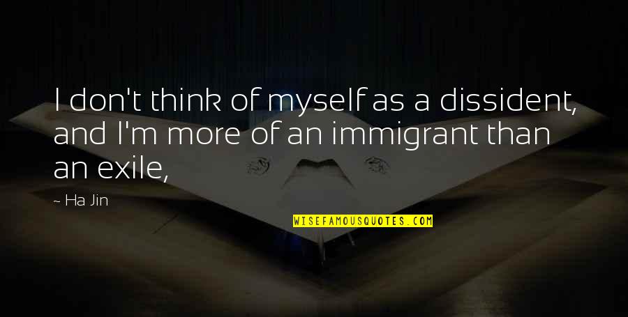 Dissident Quotes By Ha Jin: I don't think of myself as a dissident,