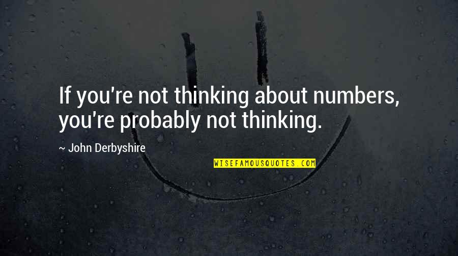Dissident Quotes By John Derbyshire: If you're not thinking about numbers, you're probably Dissident Quotes By John Derbyshire: If you're not thinking about numbers, you're probably