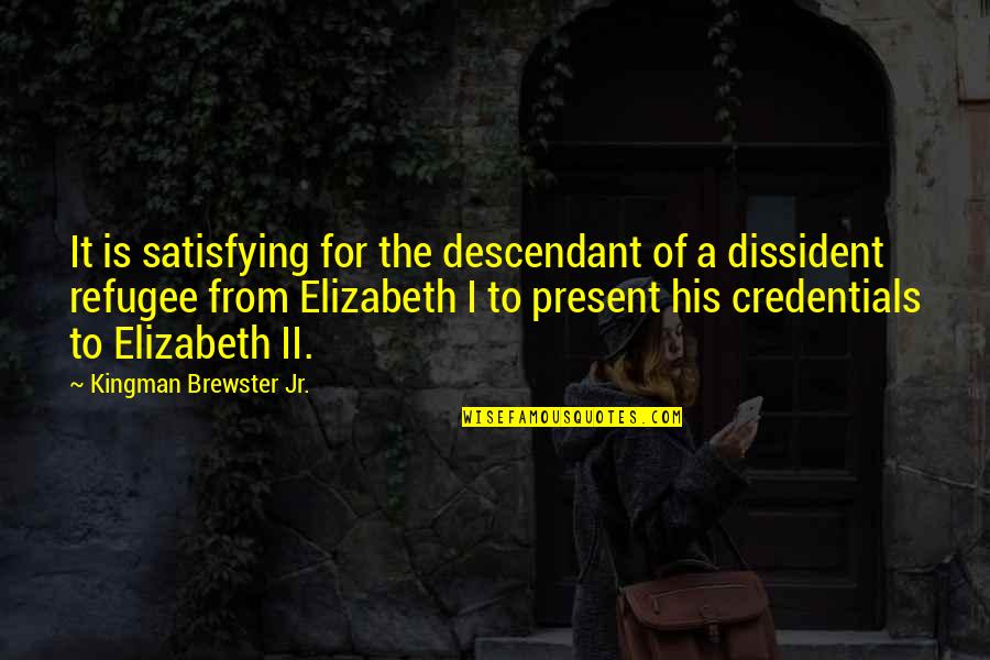 Dissident Quotes By Kingman Brewster Jr.: It is satisfying for the descendant of a Dissident Quotes By Kingman Brewster Jr.: It is satisfying for the descendant of a