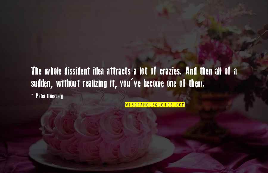 Dissident Quotes By Peter Duesberg: The whole dissident idea attracts a lot of Dissident Quotes By Peter Duesberg: The whole dissident idea attracts a lot of