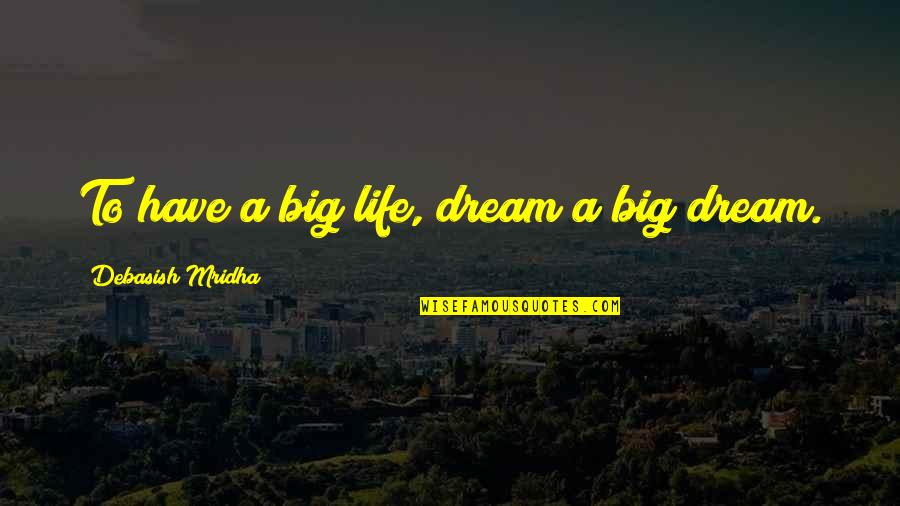 Dissidents Synonym Quotes By Debasish Mridha: To have a big life, dream a big Dissidents Synonym Quotes By Debasish Mridha: To have a big life, dream a big