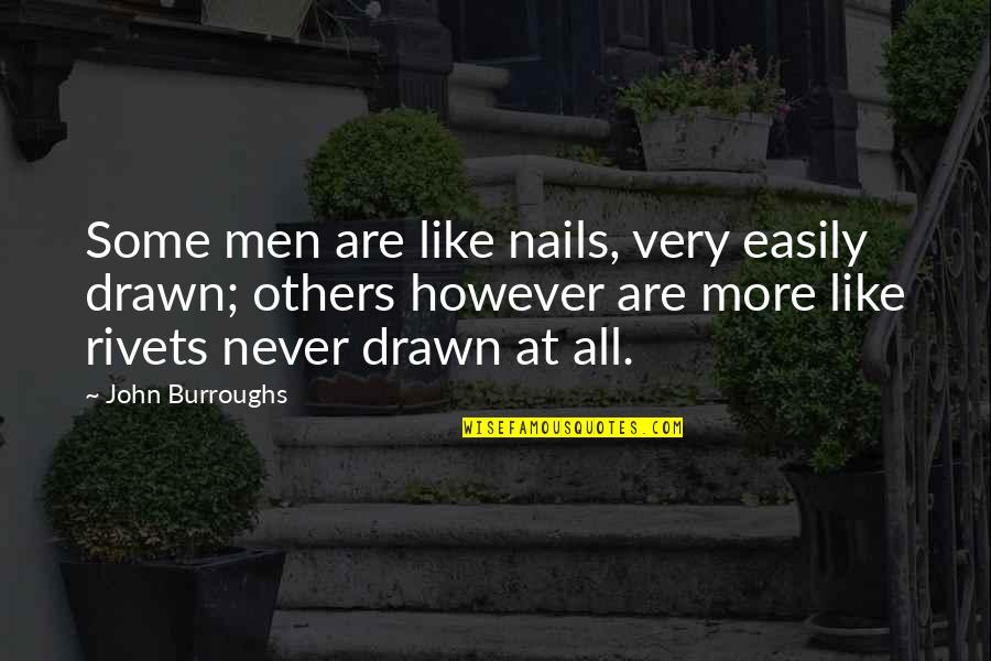 Dissidents Synonym Quotes By John Burroughs: Some men are like nails, very easily drawn;