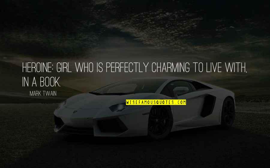 Dissimilar Metal Compatibility Quotes By Mark Twain: Heroine: girl who is perfectly charming to live
