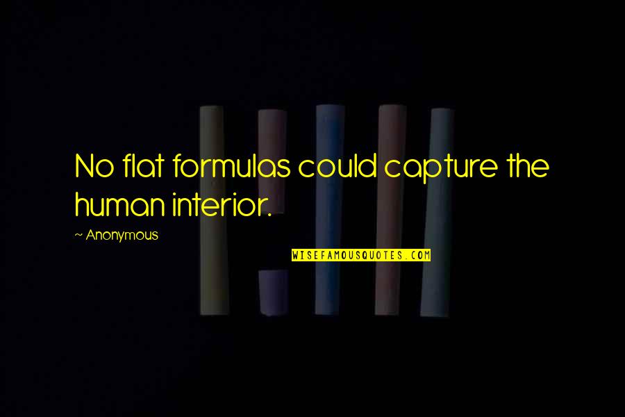 Dissimilar Quotes By Anonymous: No flat formulas could capture the human interior.
