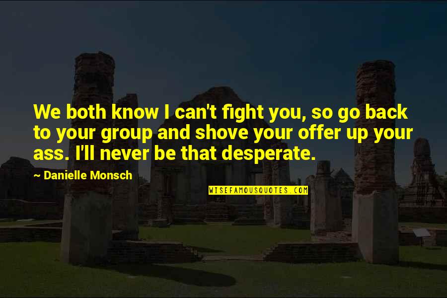 Dissimilar Quotes By Danielle Monsch: We both know I can't fight you, so