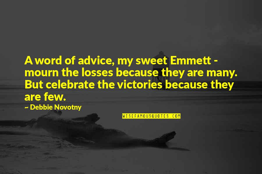 Dissimilar Quotes By Debbie Novotny: A word of advice, my sweet Emmett - Dissimilar Quotes By Debbie Novotny: A word of advice, my sweet Emmett -