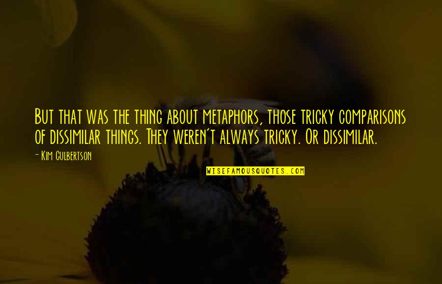 Dissimilar Quotes By Kim Culbertson: But that was the thing about metaphors, those