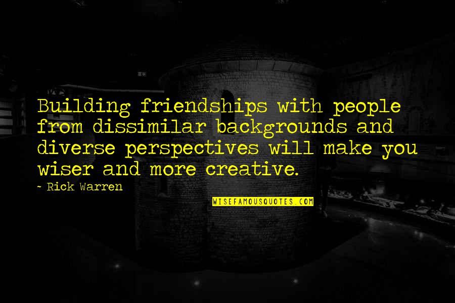 Dissimilar Quotes By Rick Warren: Building friendships with people from dissimilar backgrounds and