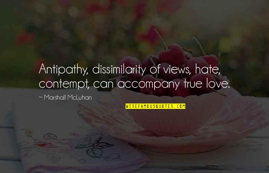 Dissimilarity In R Quotes By Marshall McLuhan: Antipathy, dissimilarity of views, hate, contempt, can accompany