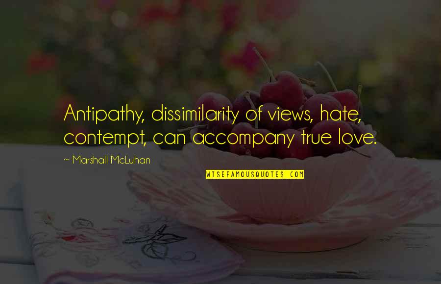 Dissimilarity Quotes By Marshall McLuhan: Antipathy, dissimilarity of views, hate, contempt, can accompany