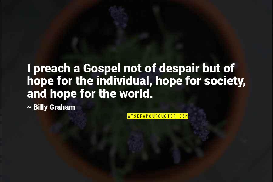 Dissimilation Psychology Quotes By Billy Graham: I preach a Gospel not of despair but Dissimilation Psychology Quotes By Billy Graham: I preach a Gospel not of despair but