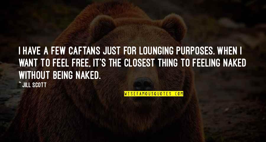 Dissimilation Psychology Quotes By Jill Scott: I have a few caftans just for lounging Dissimilation Psychology Quotes By Jill Scott: I have a few caftans just for lounging