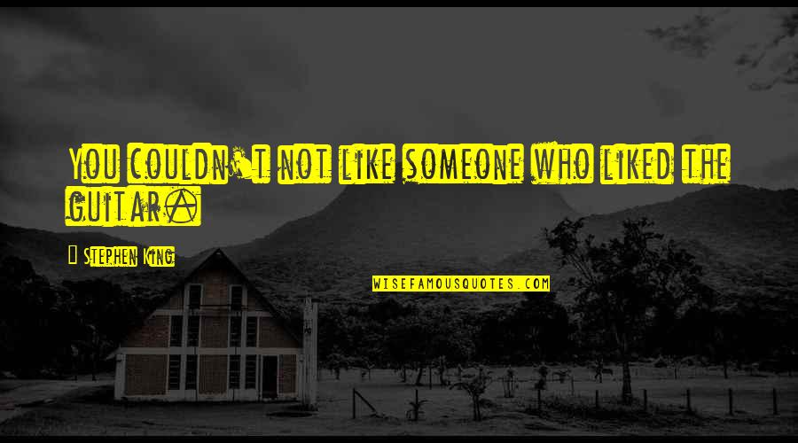 Dissimilation Psychology Quotes By Stephen King: You couldn't not like someone who liked the Dissimilation Psychology Quotes By Stephen King: You couldn't not like someone who liked the