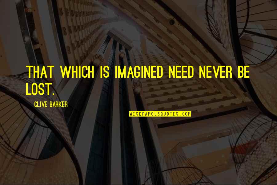 Dissimulada Quotes By Clive Barker: That which is imagined need never be lost.