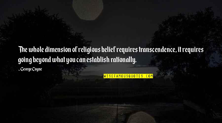 Dissimulada Significado Quotes By George Coyne: The whole dimension of religious belief requires transcendence, Dissimulada Significado Quotes By George Coyne: The whole dimension of religious belief requires transcendence,