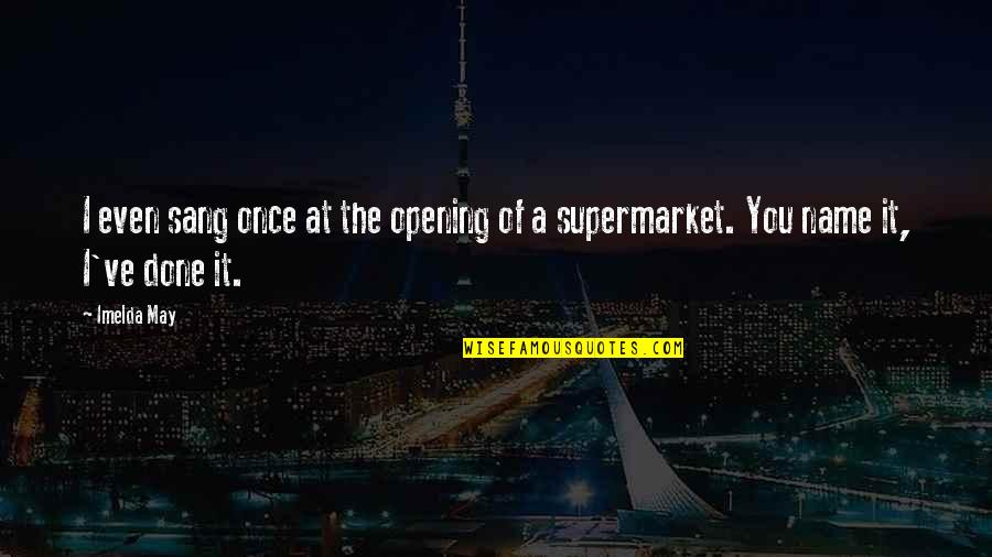 Dissimulada Significado Quotes By Imelda May: I even sang once at the opening of