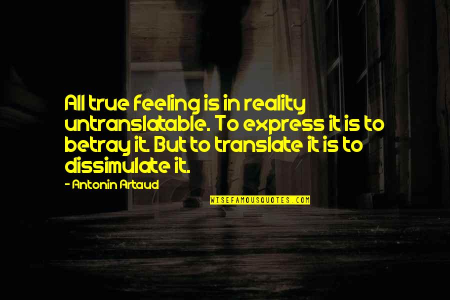 Dissimulate Quotes By Antonin Artaud: All true feeling is in reality untranslatable. To
